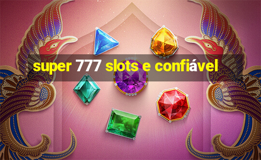 super 777 slots e confiável