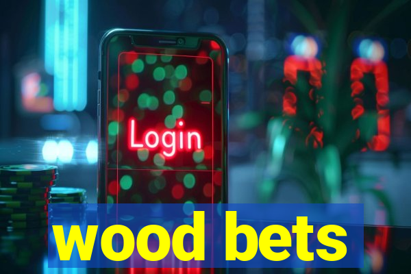 wood bets