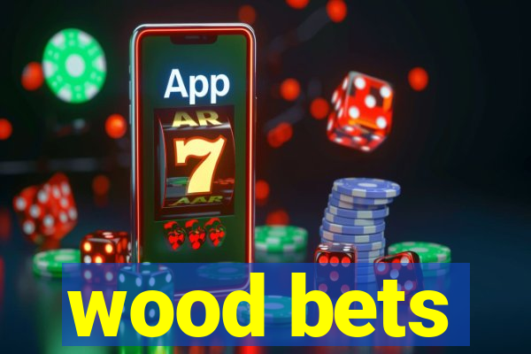 wood bets