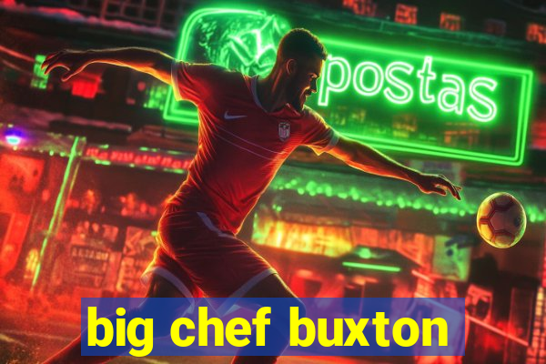 big chef buxton