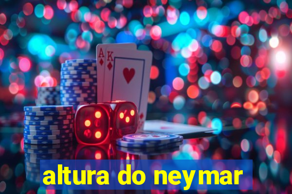 altura do neymar