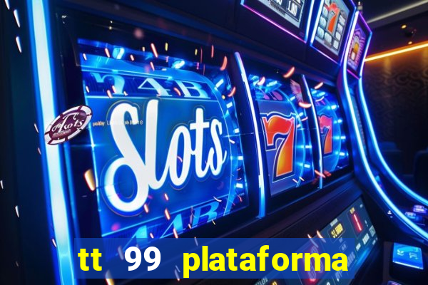 tt 99 plataforma de jogos