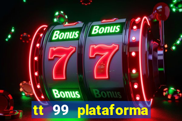 tt 99 plataforma de jogos