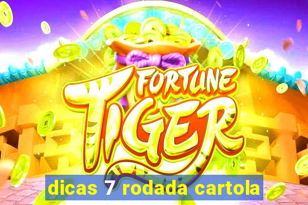 dicas 7 rodada cartola