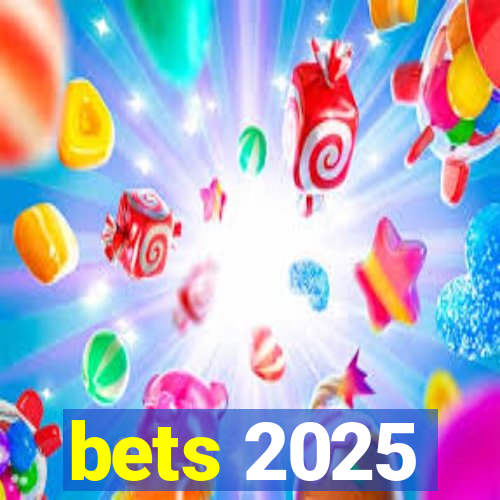 bets 2025