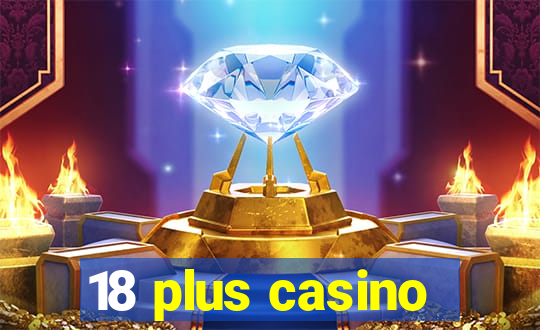 18 plus casino