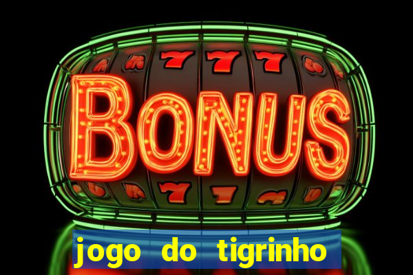 jogo do tigrinho plataforma confiável