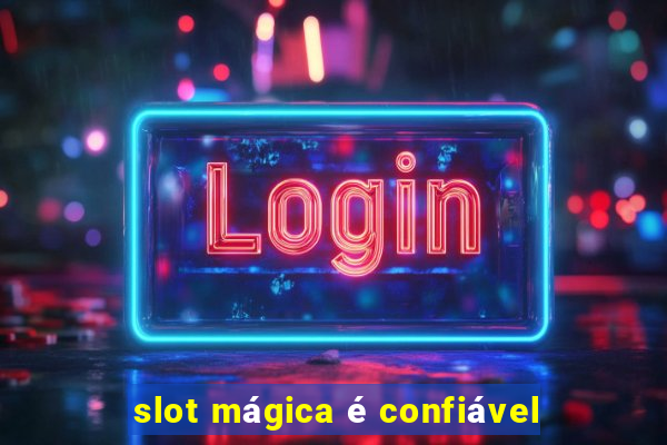 slot mágica é confiável