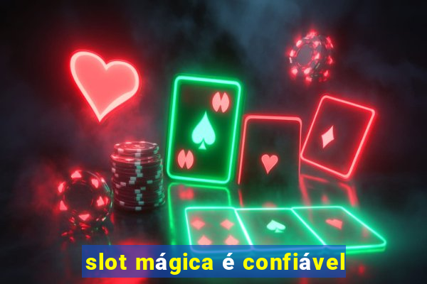 slot mágica é confiável