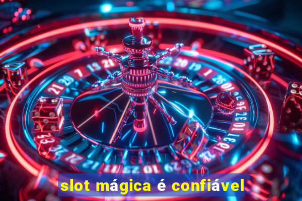 slot mágica é confiável