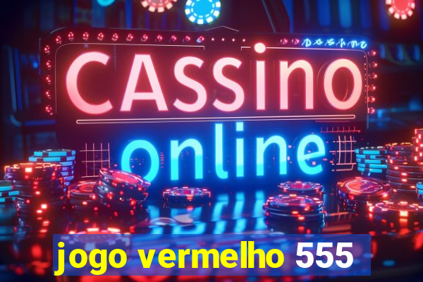 jogo vermelho 555