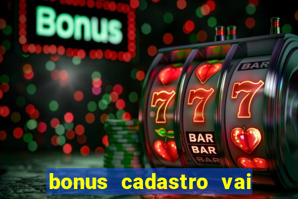 bonus cadastro vai de bet