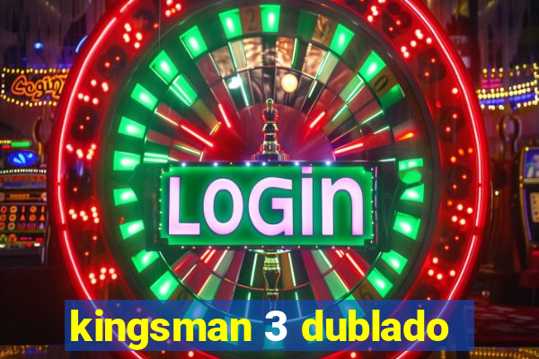 kingsman 3 dublado