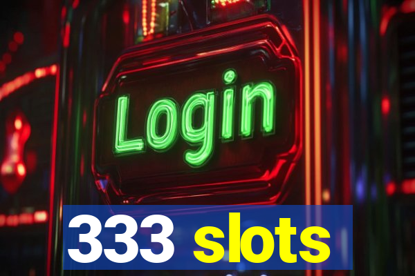 333 slots