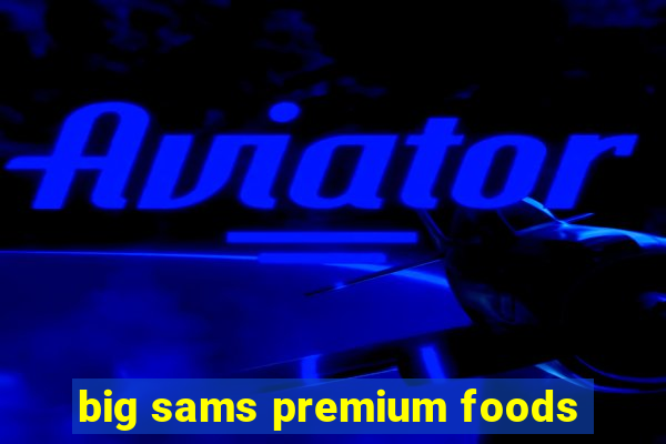 big sams premium foods