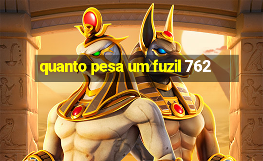 quanto pesa um fuzil 762