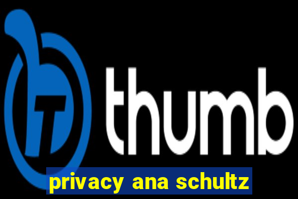 privacy ana schultz