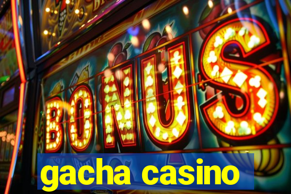 gacha casino