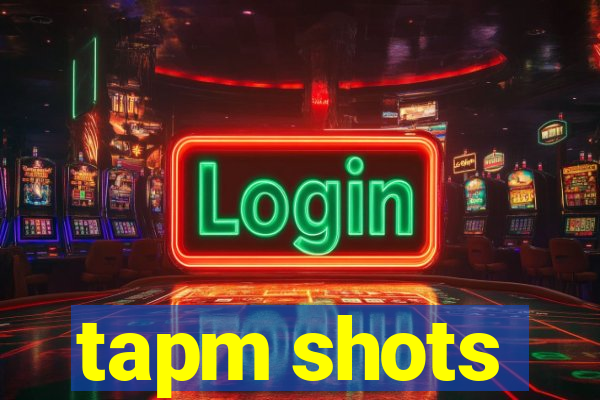 tapm shots