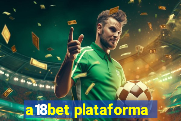 a18bet plataforma