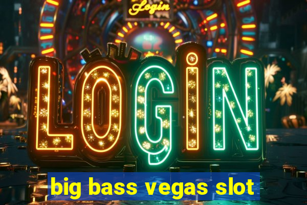 big bass vegas slot