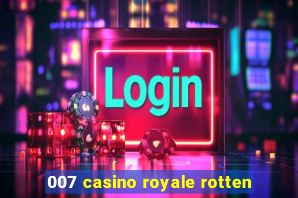 007 casino royale rotten