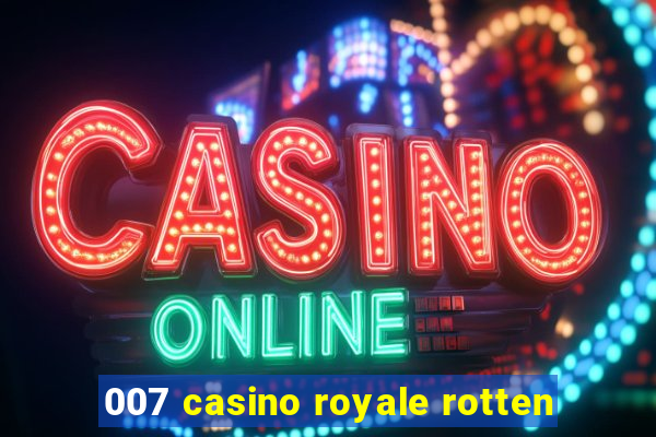 007 casino royale rotten