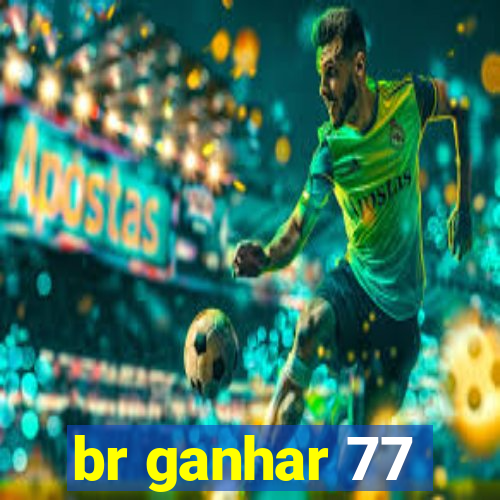 br ganhar 77