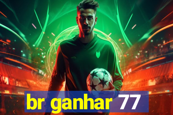 br ganhar 77