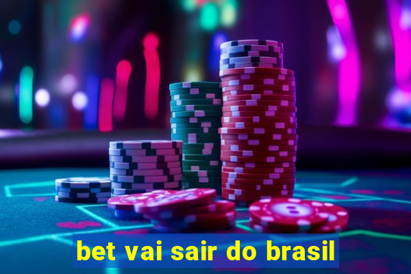 bet vai sair do brasil