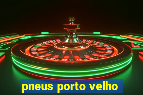 pneus porto velho