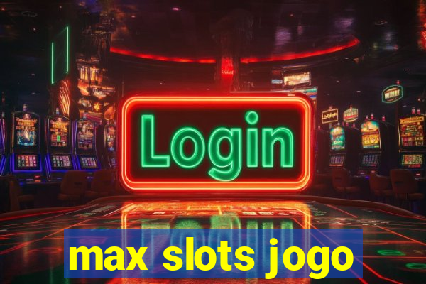 max slots jogo