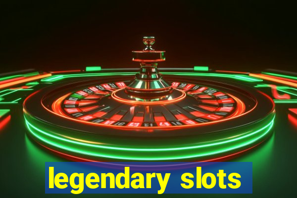 legendary slots