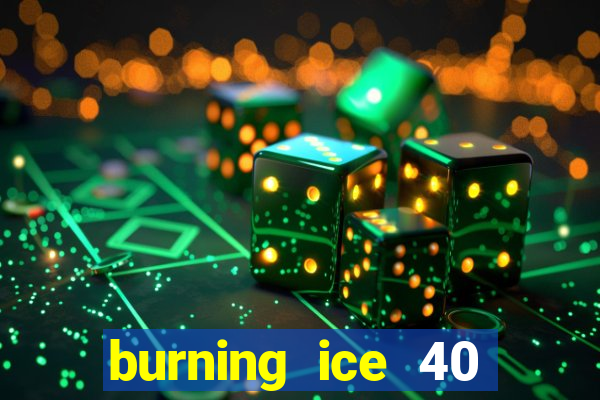 burning ice 40 slot online