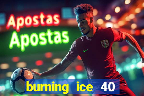 burning ice 40 slot online