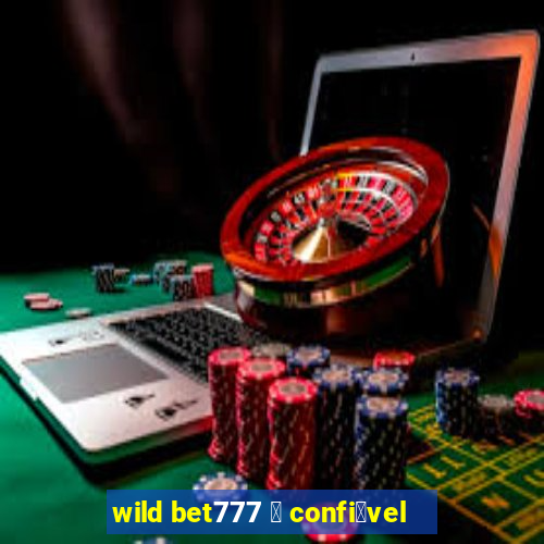 wild bet777 茅 confi谩vel