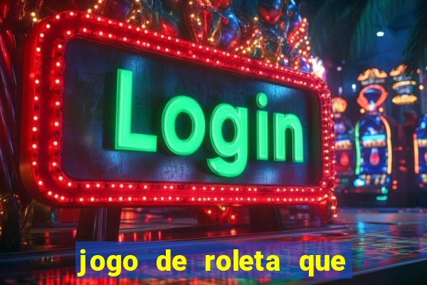 jogo de roleta que ganha dinheiro de verdade