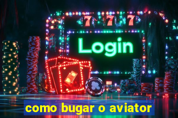 como bugar o aviator