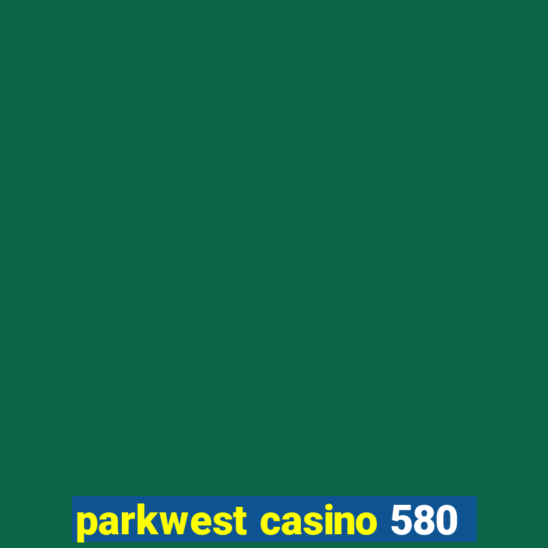 parkwest casino 580