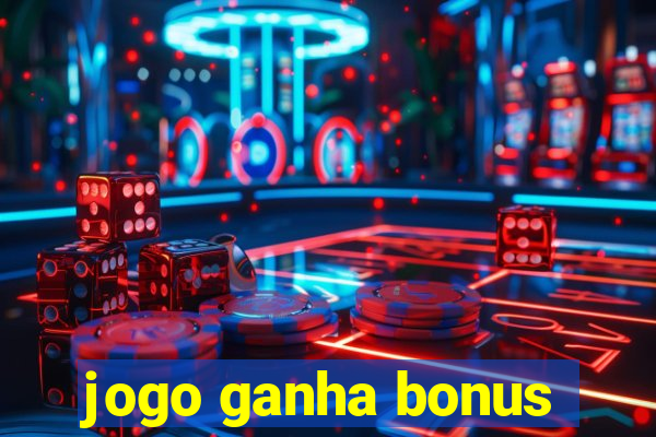 jogo ganha bonus