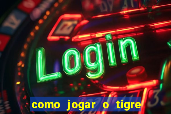 como jogar o tigre da fortuna