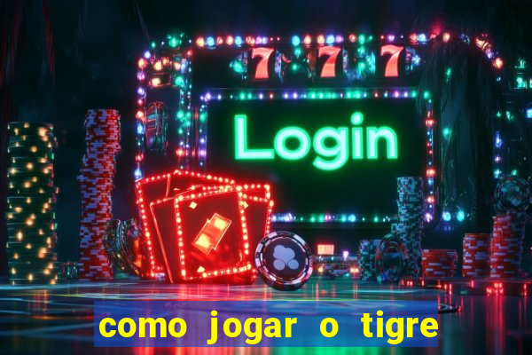 como jogar o tigre da fortuna