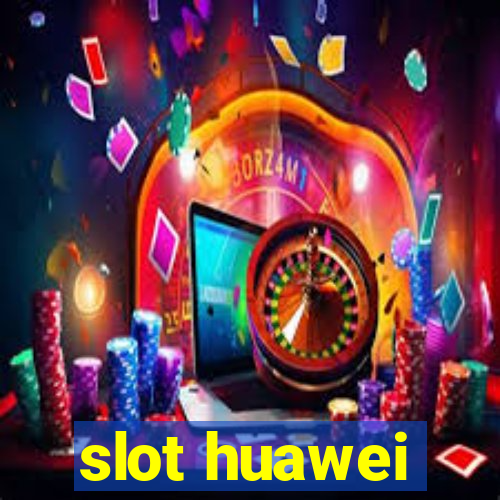 slot huawei