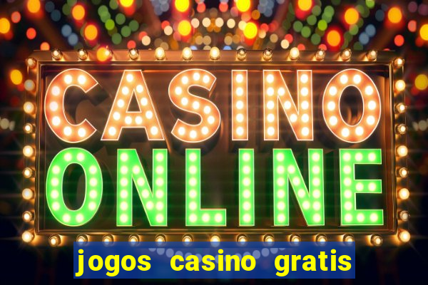 jogos casino gratis ca?a niqueis