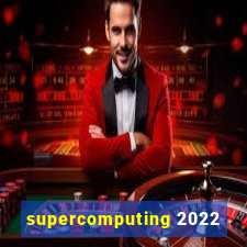 supercomputing 2022