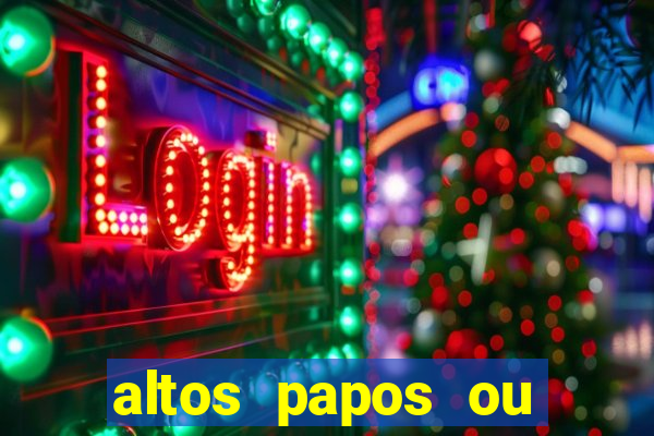 altos papos ou autos papos