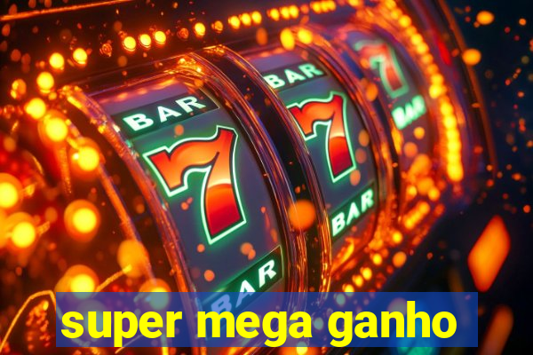 super mega ganho