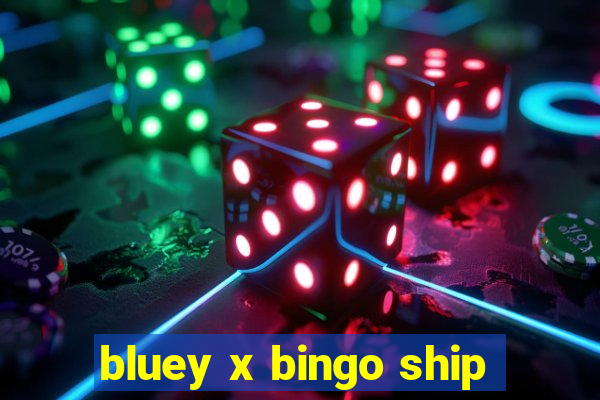 bluey x bingo ship