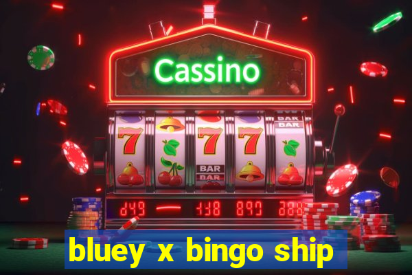 bluey x bingo ship