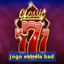 jogo estrela bad